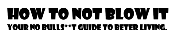 How To Not Blow It